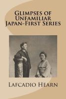 Glimpses of Unfamiliar Japan. First Series